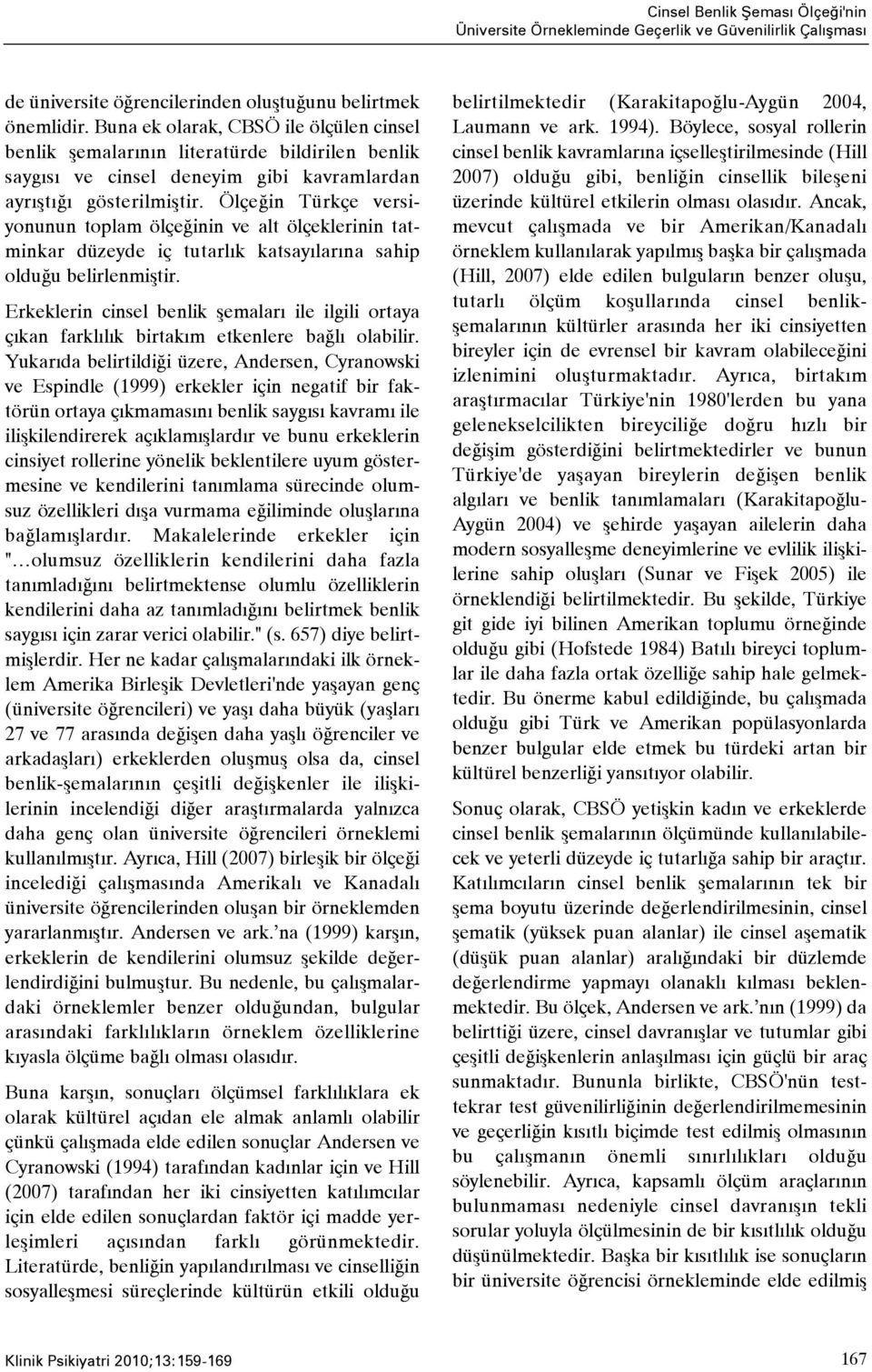 Ölçeðin Türkçe versiyonunun toplam ölçeðinin ve alt ölçeklerinin tatminkar düzeyde iç tutarlýk katsayýlarýna sahip olduðu belirlenmiþtir.