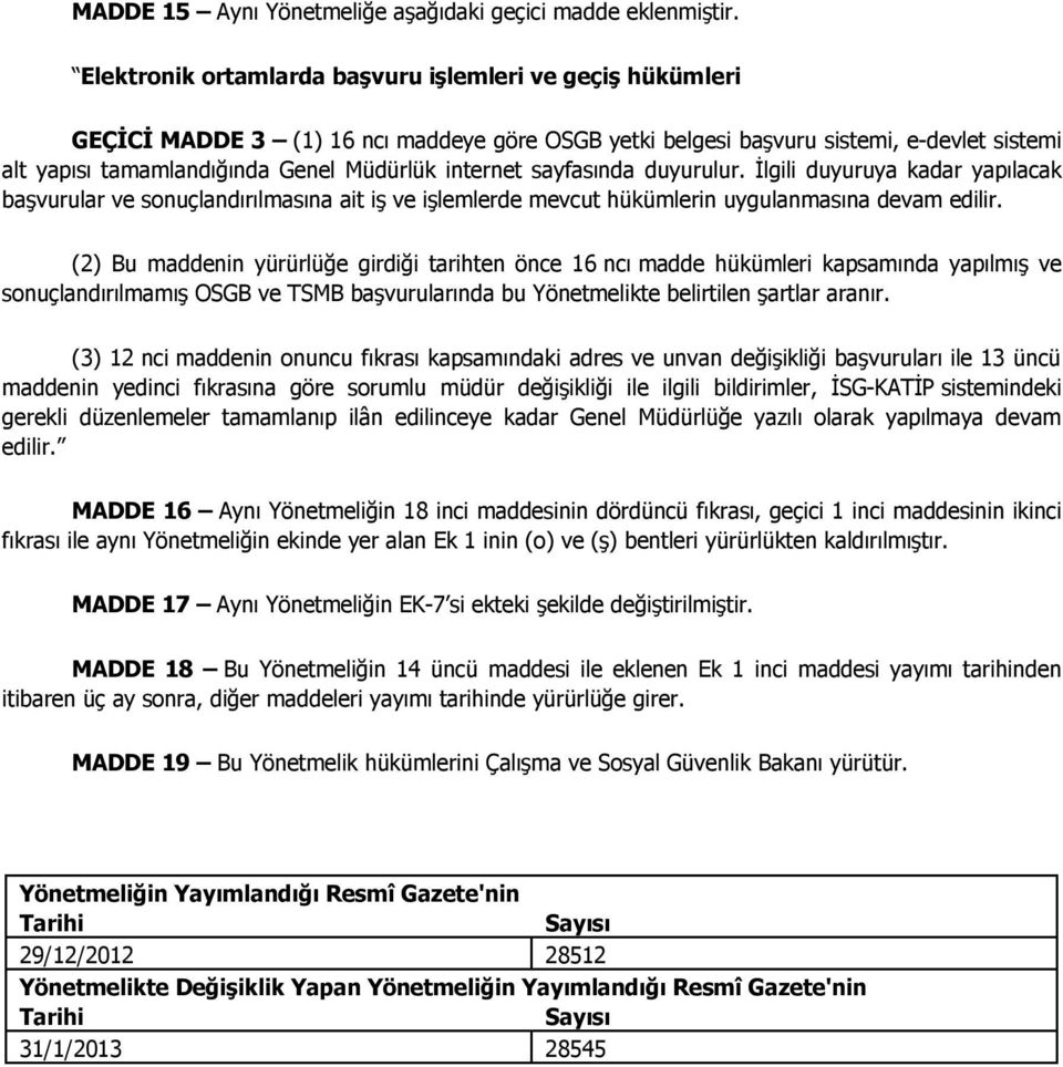 internet sayfasında duyurulur. İlgili duyuruya kadar yapılacak başvurular ve sonuçlandırılmasına ait iş ve işlemlerde mevcut hükümlerin uygulanmasına devam edilir.