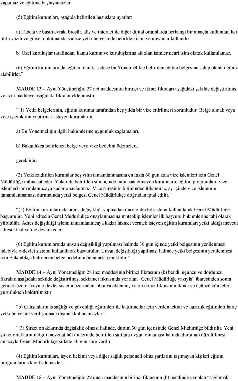 dokümanda sadece yetki belgesinde belirtilen isim ve unvanlar kullanılır. b) Özel kuruluşlar tarafından, kamu kurum ve kuruluşlarına ait olan isimler ticari isim olarak kullanılamaz.