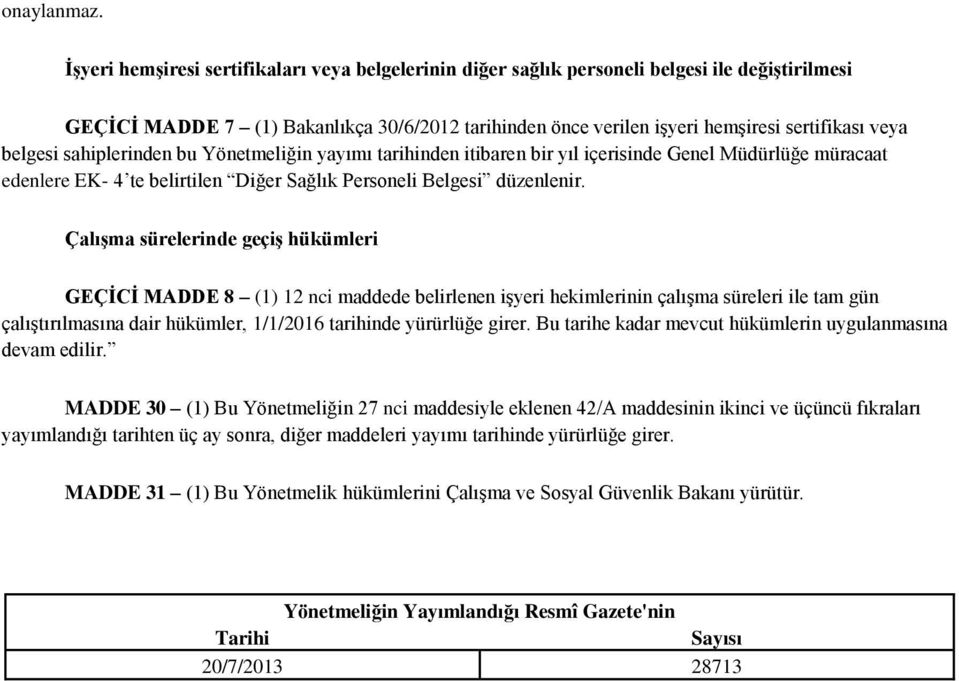 belgesi sahiplerinden bu Yönetmeliğin yayımı tarihinden itibaren bir yıl içerisinde Genel Müdürlüğe müracaat edenlere EK- 4 te belirtilen Diğer Sağlık Personeli Belgesi düzenlenir.