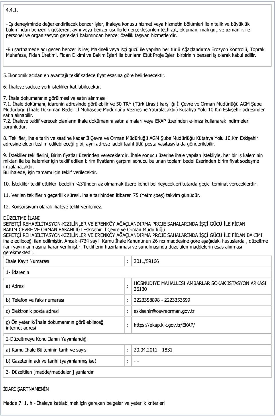 teçhizat, ekipman, mali güç ve uzmanlık ile personel ve organizasyon gerekleri bakımından benzer özellik taģıyan hizmetlerdir.