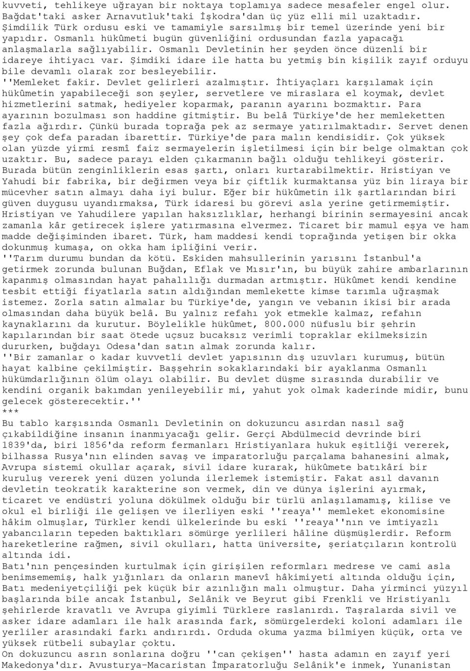 Osmanlı Devletinin her şeyden önce düzenli bir idareye ihtiyacı var. Şimdiki idare ile hatta bu yetmiş bin kişilik zayıf orduyu bile devamlı olarak zor besleyebilir. ''Memleket fakir.