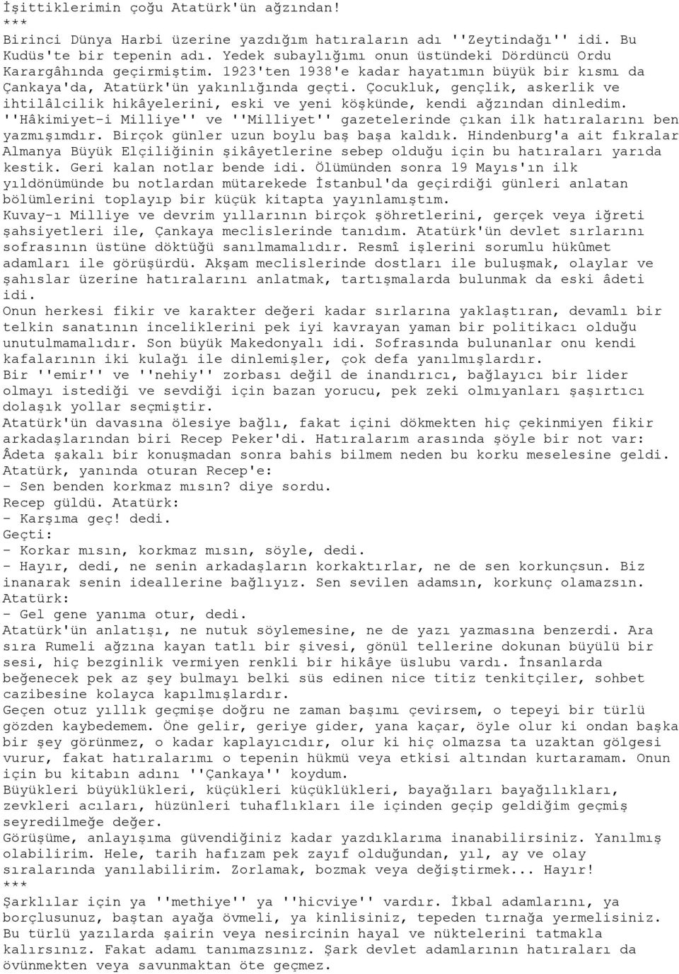 Çocukluk, gençlik, askerlik ve ihtilâlcilik hikâyelerini, eski ve yeni köşkünde, kendi ağzından dinledim. ''Hâkimiyet-i Milliye'' ve ''Milliyet'' gazetelerinde çıkan ilk hatıralarını ben yazmışımdır.