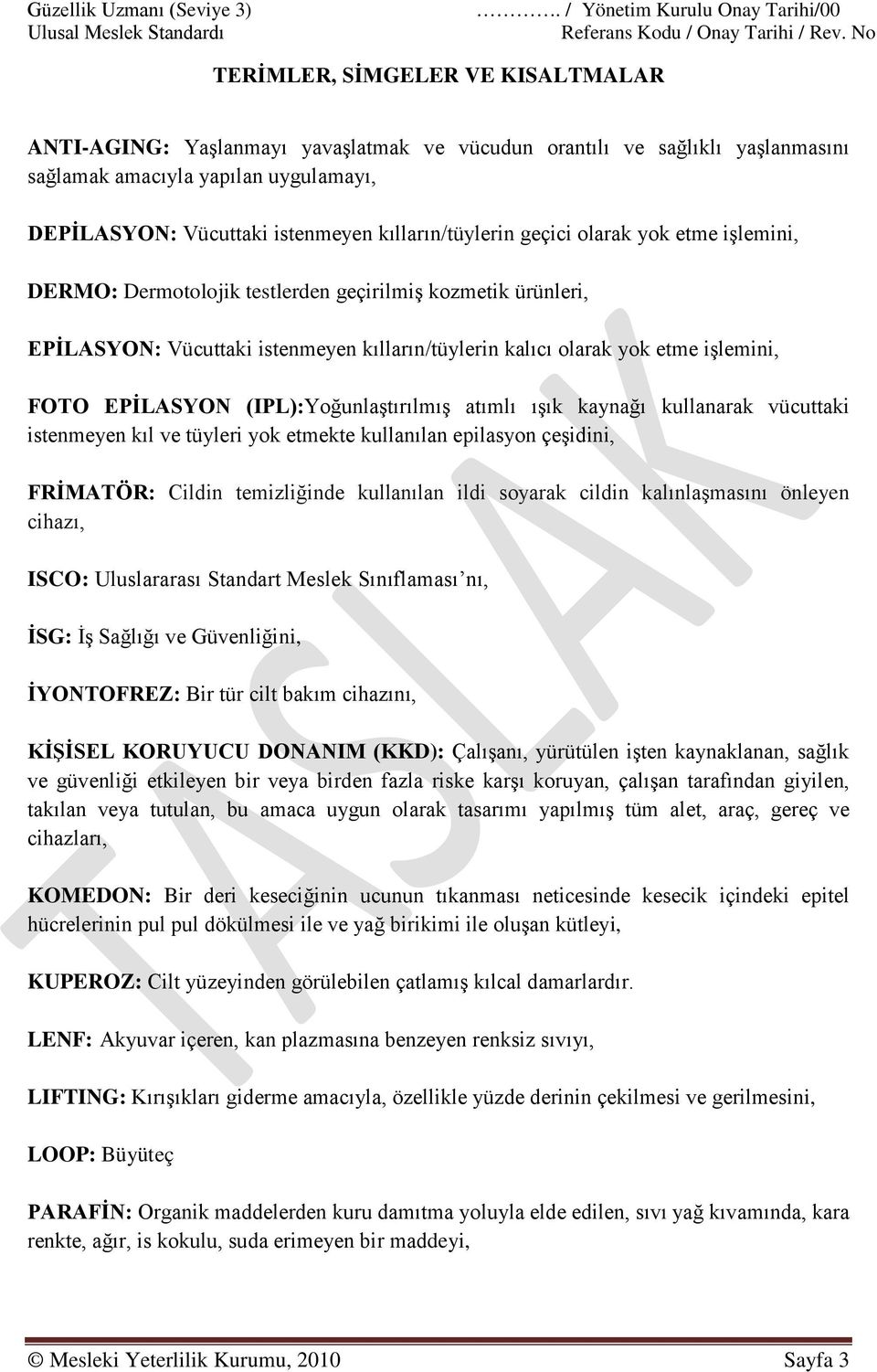 Vücuttaki istenmeyen kılların/tüylerin geçici olarak yok etme işlemini, DERMO: Dermotolojik testlerden geçirilmiş kozmetik ürünleri, EPİLASYON: Vücuttaki istenmeyen kılların/tüylerin kalıcı olarak