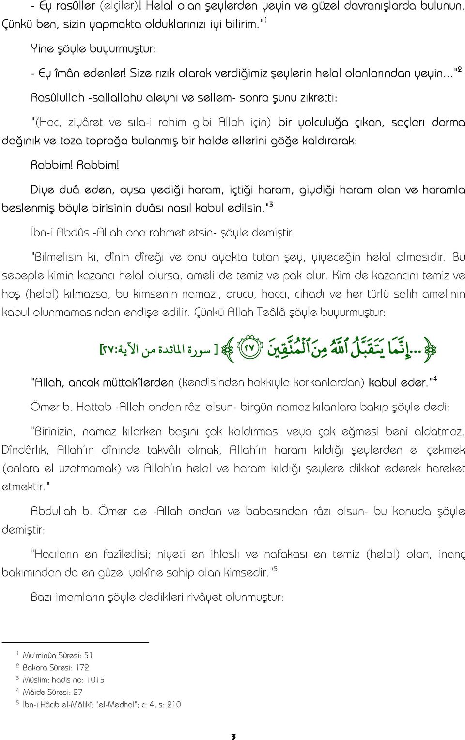 .." 2 Rasûlullah -sallallahu aleyhi ve sellem- sonra şunu zikretti: "(Hac, ziyâret ve sıla-i rahim gibi Allah için) bir yolculuğa çıkan, saçları darma dağınık ve toza toprağa bulanmış bir halde