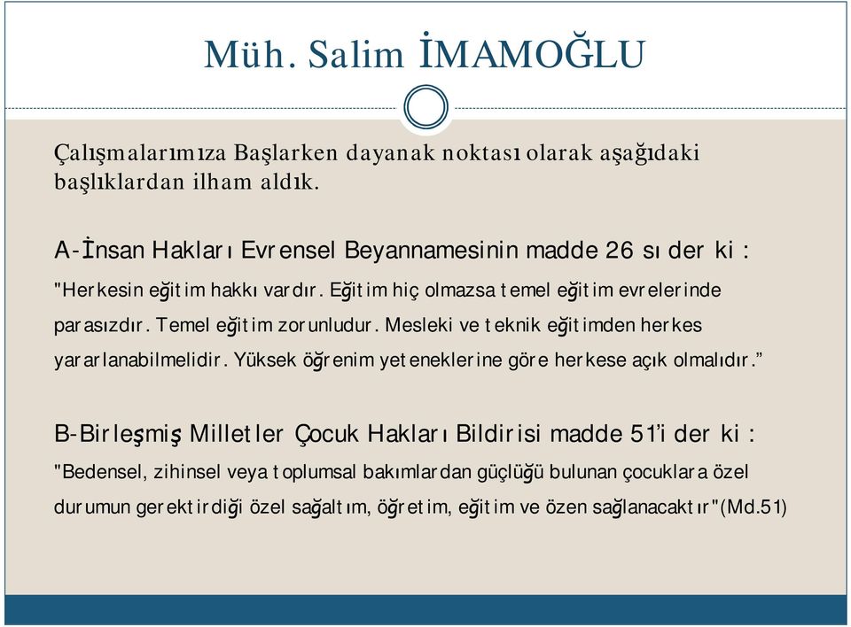 Temel eğitim zorunludur. Mesleki ve teknik eğitimden herkes yararlanabilmelidir. Yüksek öğrenim yeteneklerine göre herkese açık olmalıdır.