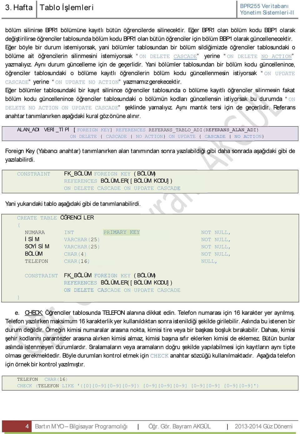 Eğer böyle b r durum stem yorsak, yan bölümler tablosundan b r bölüm s ld ğ m zde öğrenc ler tablosundak o bölüme a t öğrenc ler n s l nmes n stem yorsak ON DELETE CASCADE yer ne ON DELETE NO ACTION