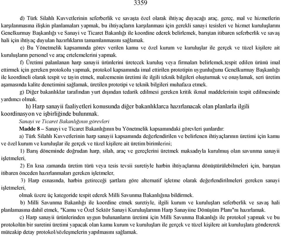 hazırlıkların tamamlanmasını sağlamak. e) Bu Yönetmelik kapsamında görev verilen kamu ve özel kurum ve kuruluşlar ile gerçek ve tüzel kişilere ait kuruluşların personel ve araç ertelemelerini yapmak.