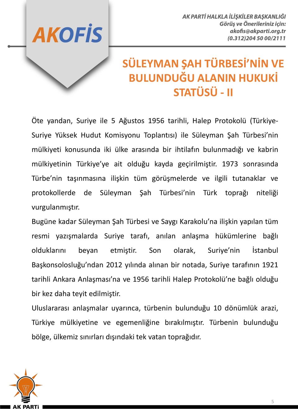 1973 sonrasında Türbe nin taşınmasına ilişkin tüm görüşmelerde ve ilgili tutanaklar ve protokollerde de Süleyman Şah Türbesi nin Türk toprağı niteliği vurgulanmıştır.