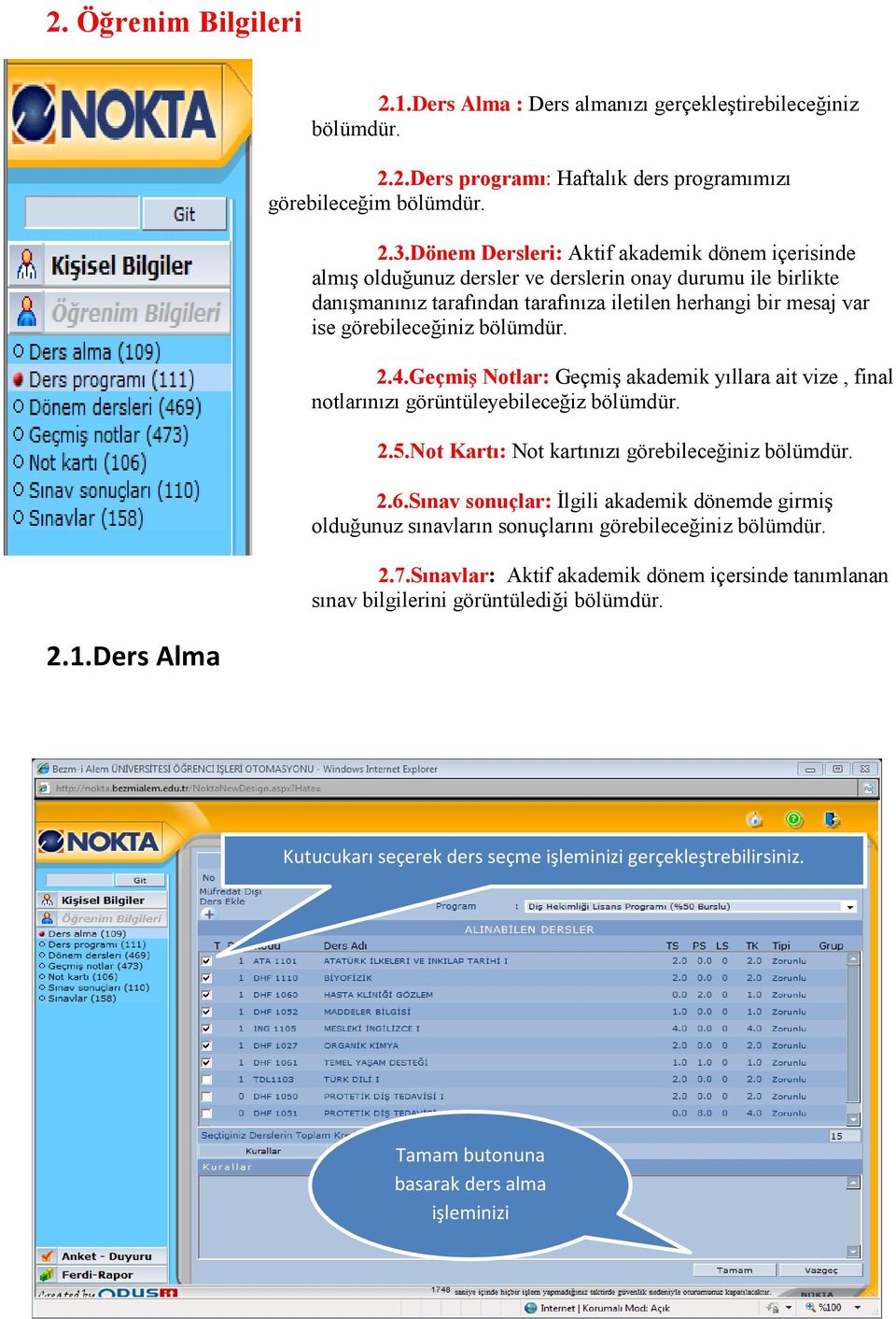 bölümdür. 2.4.GeçmiĢ Notlar: Geçmiş akademik yıllara ait vize, final notlarınızı görüntüleyebileceğiz bölümdür. 2.5.Not Kartı: Not kartınızı görebileceğiniz bölümdür. 2.6.