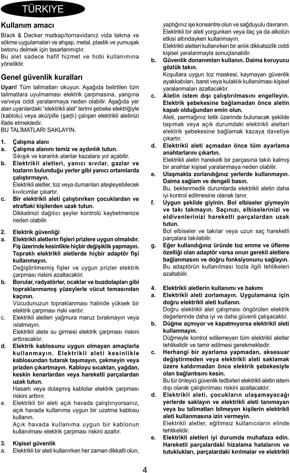 Aşağıda belirtilen tüm talimatlara uyulmaması elektrik çarpmasına, yangına ve/veya ciddi yaralanmaya neden olabilir.