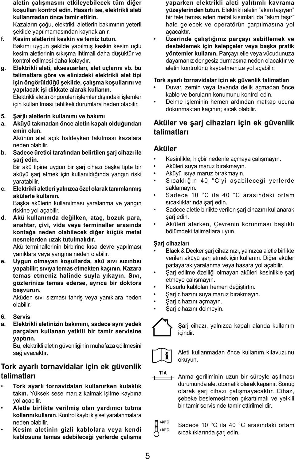 Bakımı uygun şekilde yapılmış keskin kesim uçlu kesim aletlerinin sıkışma ihtimali daha düşüktür ve kontrol edilmesi daha kolaydır. g. Elektrikli aleti, aksesuarları, alet uçlarını vb.