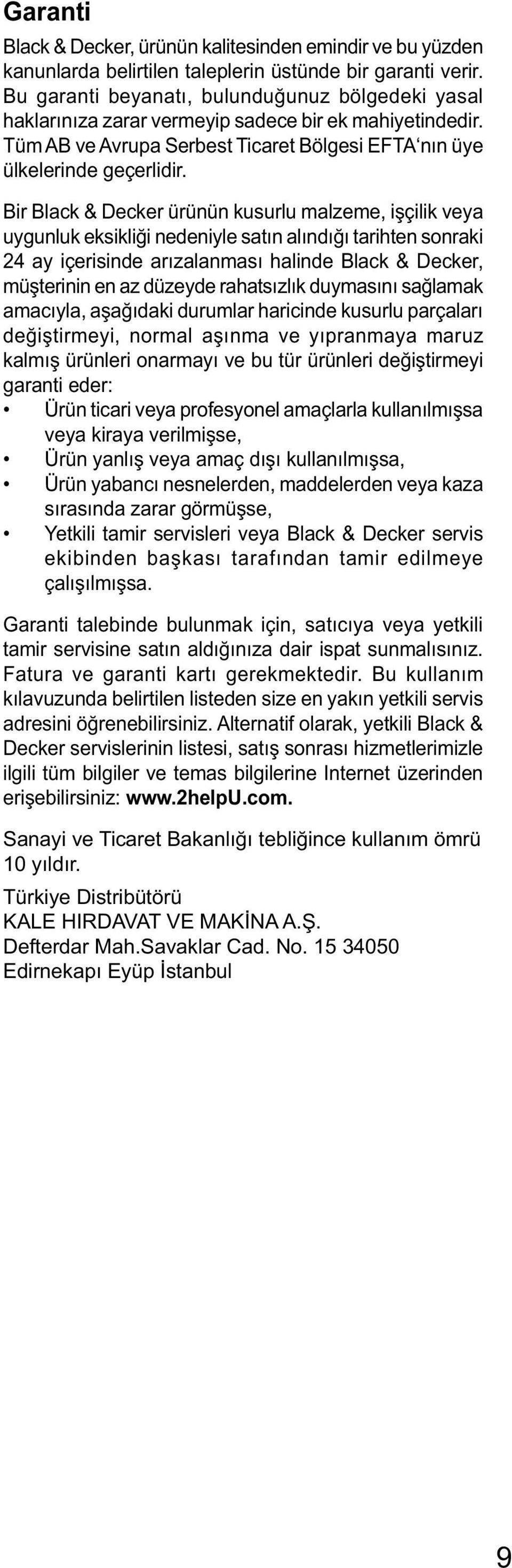 Bir Black & Decker ürünün kusurlu malzeme, işçilik veya uygunluk eksikliği nedeniyle satın alındığı tarihten sonraki 24 ay içerisinde arızalanması halinde Black & Decker, müşterinin en az düzeyde