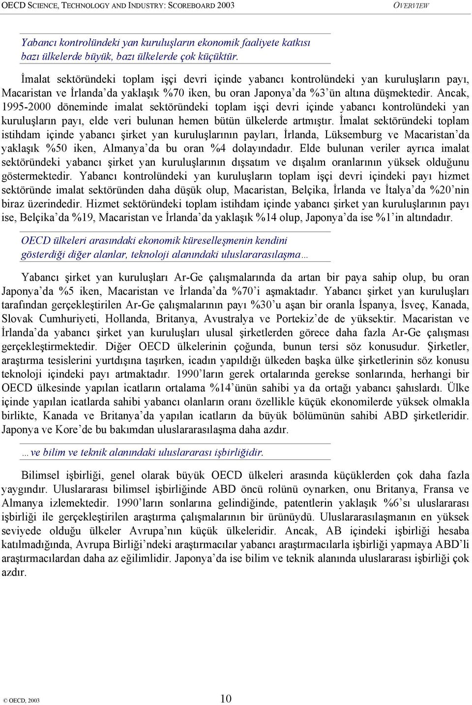 Ancak, 1995-2000 döneminde imalat sektöründeki toplam işçi devri içinde yabancı kontrolündeki yan kuruluşların payı, elde veri bulunan hemen bütün ülkelerde artmıştır.