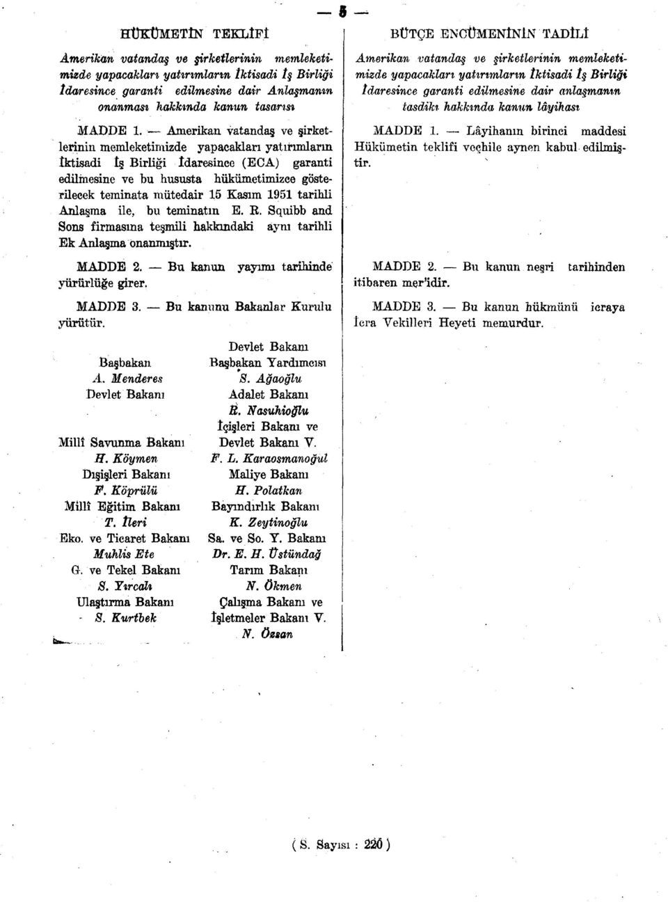 1951 tarihli Anlaşma ile, bu teminatın E. E. Squibb and Sons firmasına teşmili hakkındaki aynı tarihli Ek Anlaşma onanmıştır. MADDE 2. Bu kanun yayımı tarihinde yürürlüğe girer. MADDE 3.