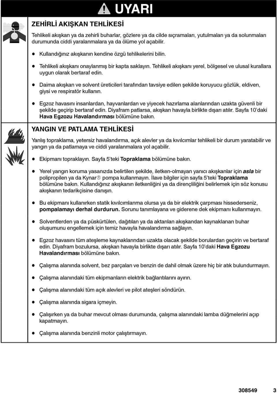 aima akışkan ve solvent üreticileri tarafından tavsiye edilen şekilde koruyucu gözlük, eldiven, giysi ve respiratör kullanın.