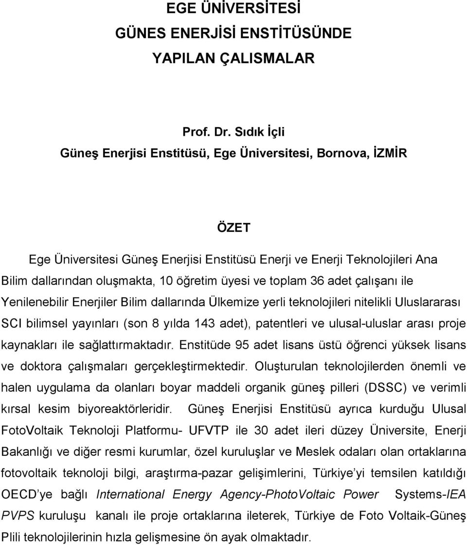 ve toplam 36 adet çalışanı ile Yenilenebilir Enerjiler Bilim dallarında Ülkemize yerli teknolojileri nitelikli Uluslararası SCI bilimsel yayınları (son 8 yılda 143 adet), patentleri ve ulusal-uluslar