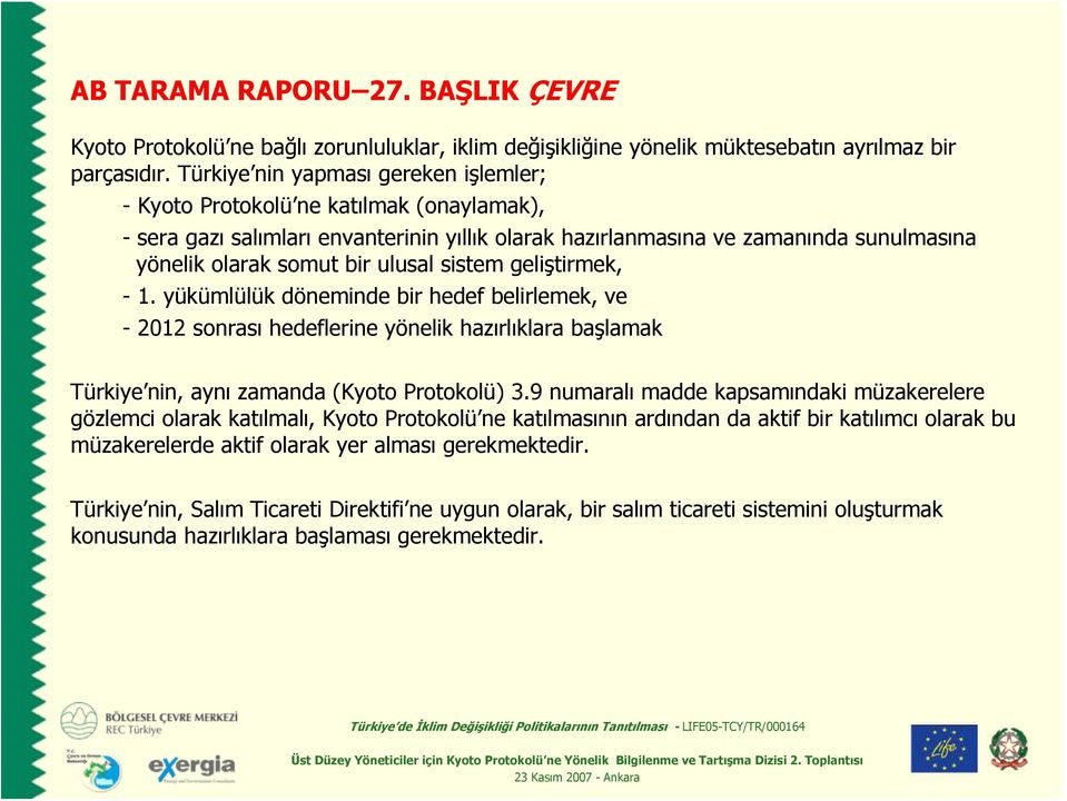 ulusal sistem geliştirmek, - 1. yükümlülük döneminde bir hedef belirlemek, ve - 2012 sonrası hedeflerine yönelik hazırlıklara başlamak Türkiye nin, aynı zamanda (Kyoto Protokolü) 3.