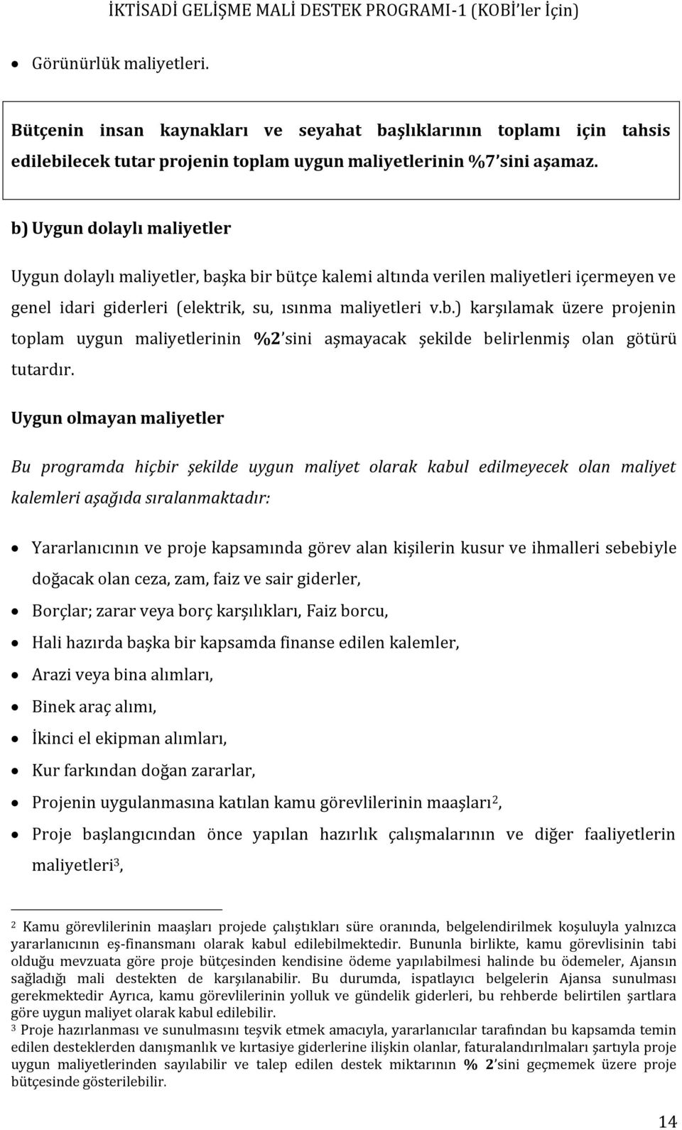 Uygun olmayan maliyetler Bu programda hiçbir şekilde uygun maliyet olarak kabul edilmeyecek olan maliyet kalemleri aşağıda sıralanmaktadır: Yararlanıcının ve proje kapsamında görev alan kişilerin