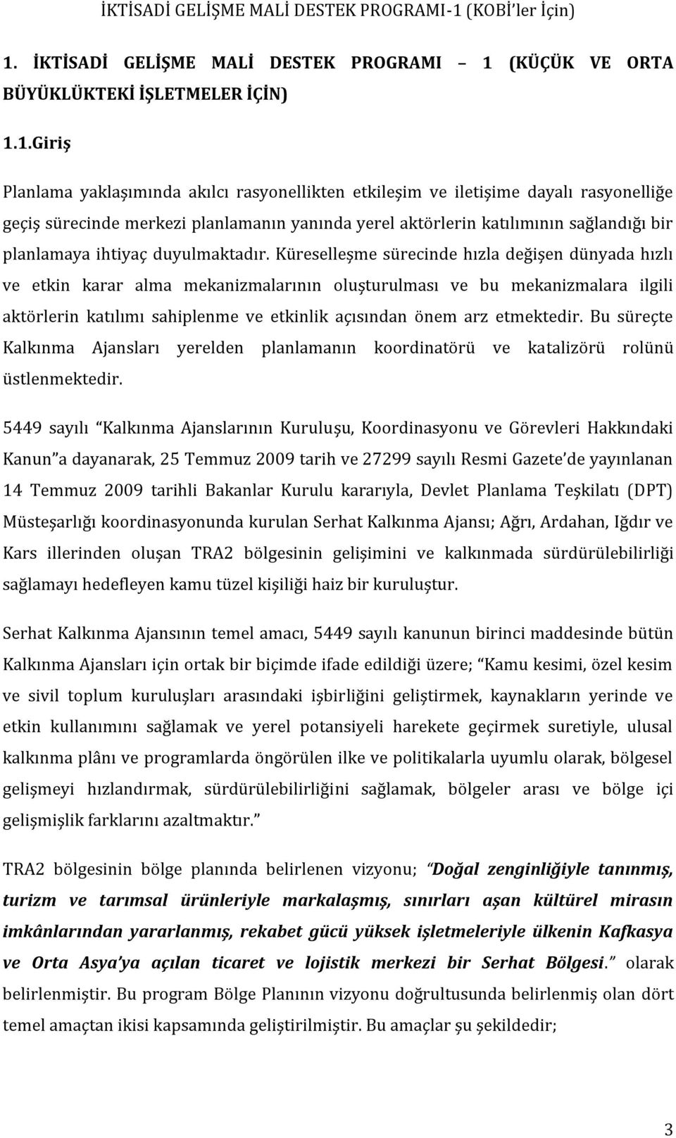 Küreselleşme sürecinde hızla değişen dünyada hızlı ve etkin karar alma mekanizmalarının oluşturulması ve bu mekanizmalara ilgili aktörlerin katılımı sahiplenme ve etkinlik açısından önem arz