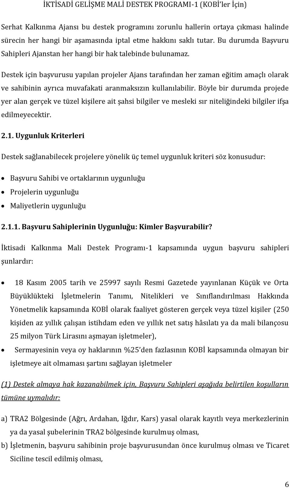 Destek için başvurusu yapılan projeler Ajans tarafından her zaman eğitim amaçlı olarak ve sahibinin ayrıca muvafakati aranmaksızın kullanılabilir.