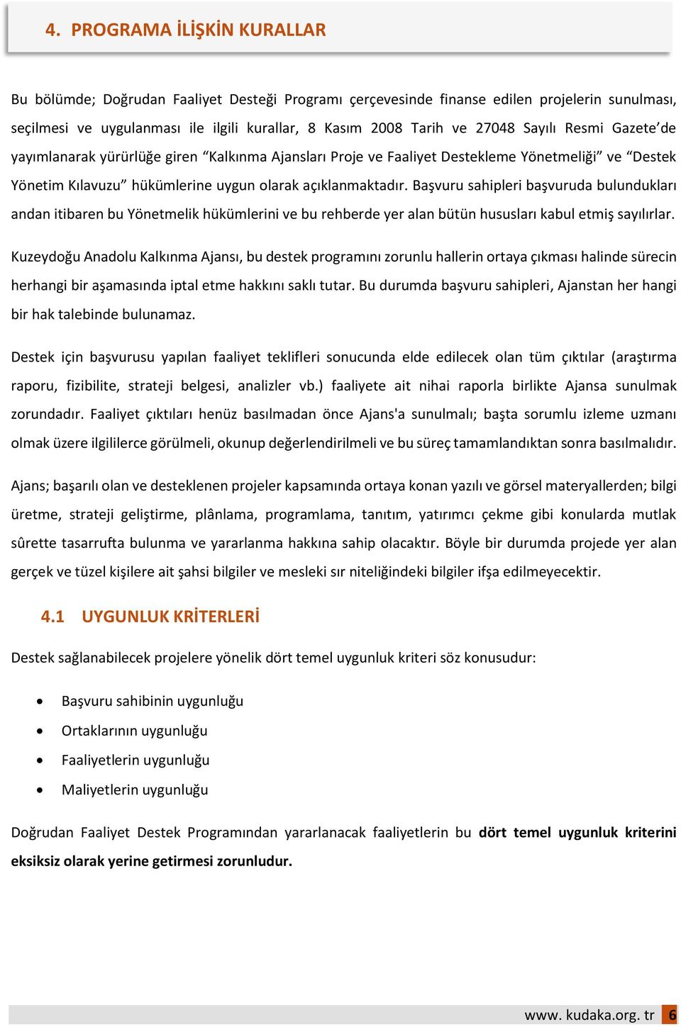 Başvuru sahipleri başvuruda bulundukları andan itibaren bu Yönetmelik hükümlerini ve bu rehberde yer alan bütün hususları kabul etmiş sayılırlar.