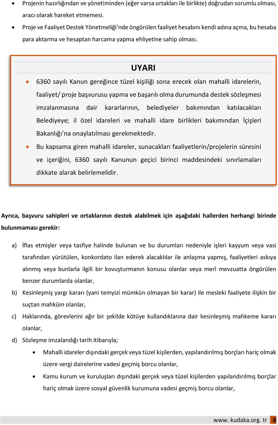 UYARI 6360 sayılı Kanun gereğince tüzel kişiliği sona erecek olan mahalli idarelerin, faaliyet/ proje başvurusu yapma ve başarılı olma durumunda destek sözleşmesi imzalanmasına dair kararlarının,