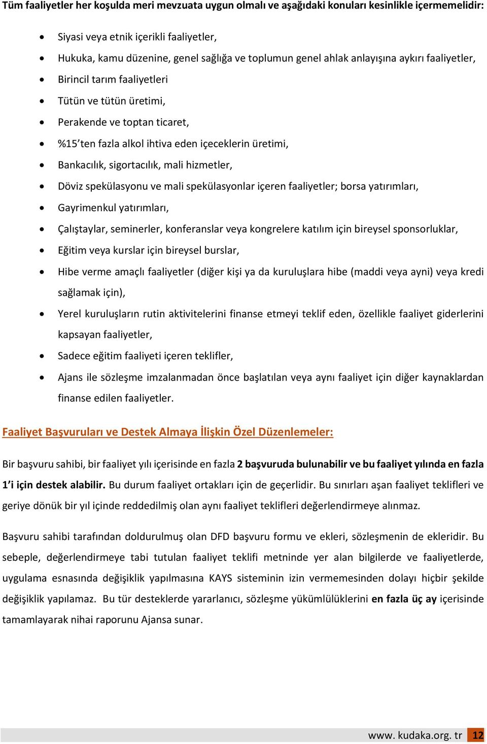 mali hizmetler, Döviz spekülasyonu ve mali spekülasyonlar içeren faaliyetler; borsa yatırımları, Gayrimenkul yatırımları, Çalıştaylar, seminerler, konferanslar veya kongrelere katılım için bireysel