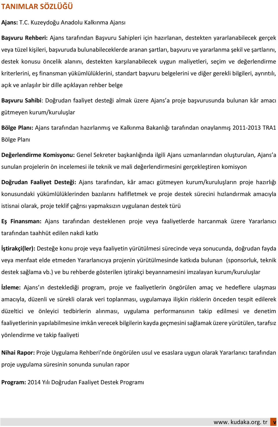 şartları, başvuru ve yararlanma şekil ve şartlarını, destek konusu öncelik alanını, destekten karşılanabilecek uygun maliyetleri, seçim ve değerlendirme kriterlerini, eş finansman yükümlülüklerini,