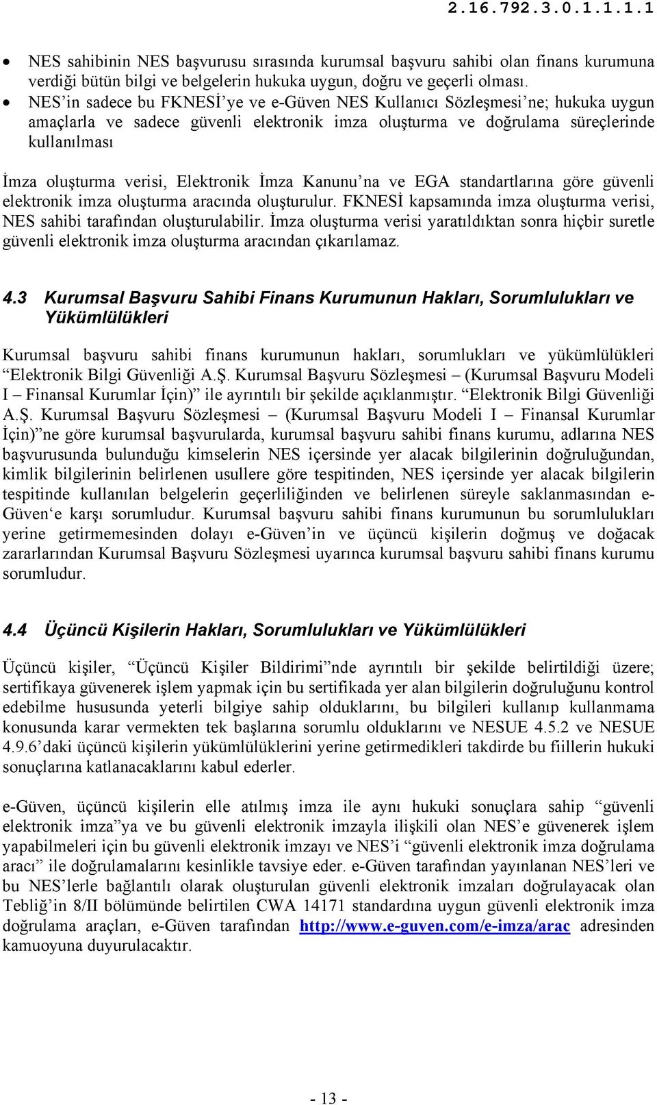 Elektronik İmza Kanunu na ve EGA standartlarına göre güvenli elektronik imza oluşturma aracında oluşturulur. FKNESİ kapsamında imza oluşturma verisi, NES sahibi tarafından oluşturulabilir.