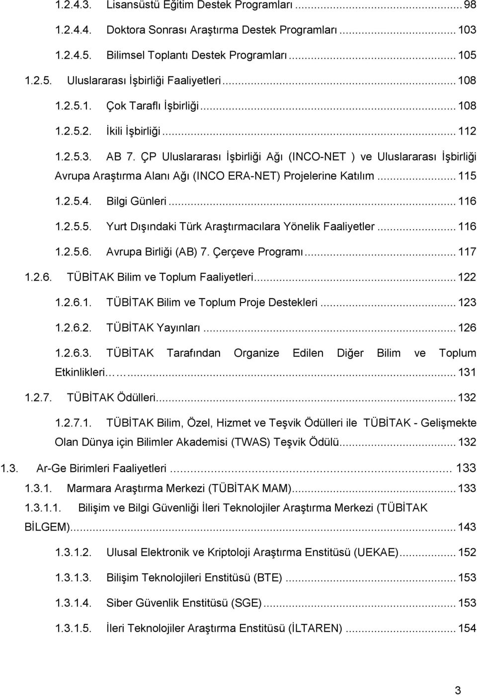 ÇP Uluslararası İşbirliği Ağı (INCO-NET ) ve Uluslararası İşbirliği Avrupa Araştırma Alanı Ağı (INCO ERA-NET) Projelerine Katılım... 115 1.2.5.4. Bilgi Günleri... 116 1.2.5.5. Yurt Dışındaki Türk Araştırmacılara Yönelik Faaliyetler.