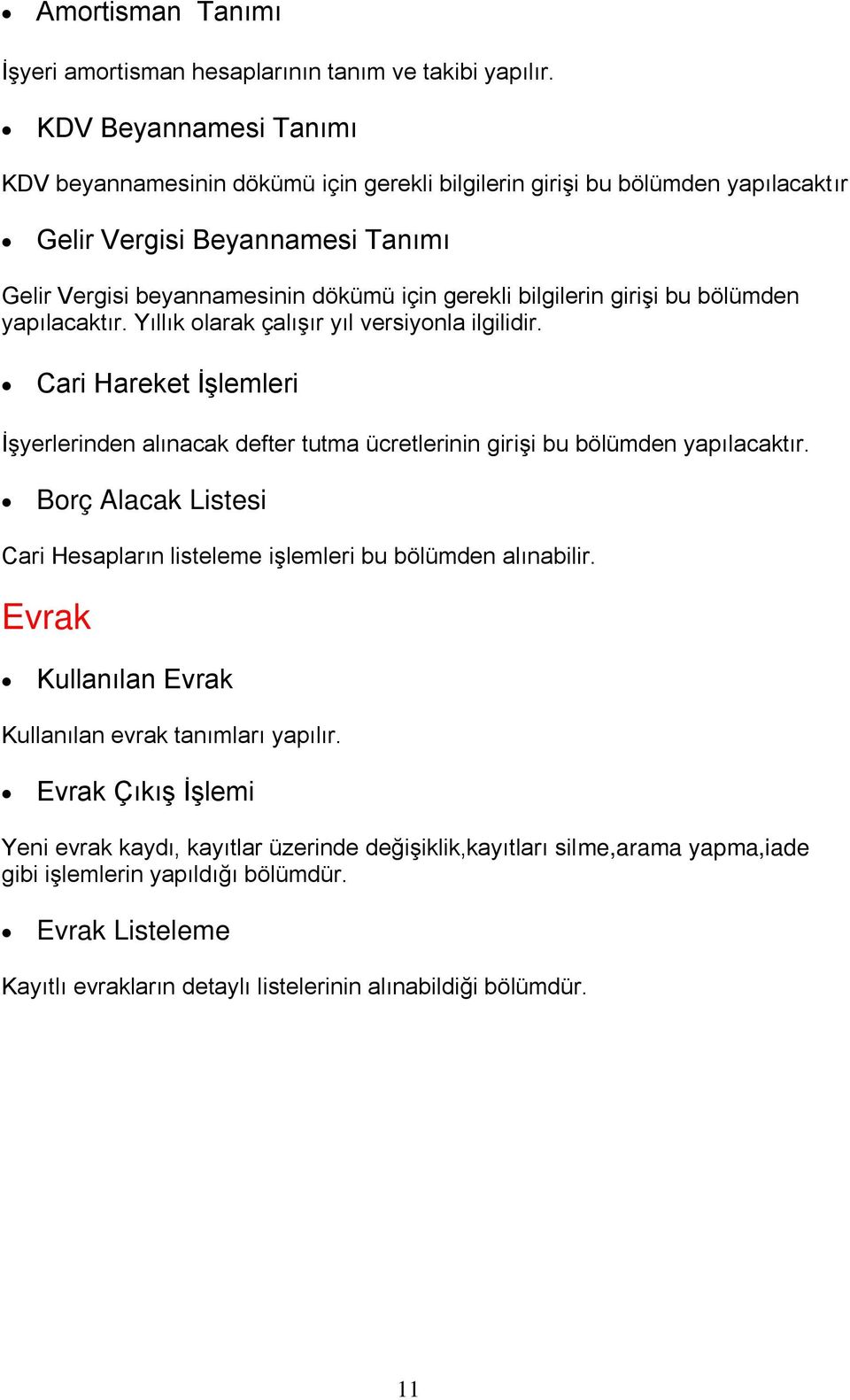 girişi bu bölümden yapılacaktır. Yıllık olarak çalışır yıl versiyonla ilgilidir. Cari Hareket İşlemleri İşyerlerinden alınacak defter tutma ücretlerinin girişi bu bölümden yapılacaktır.