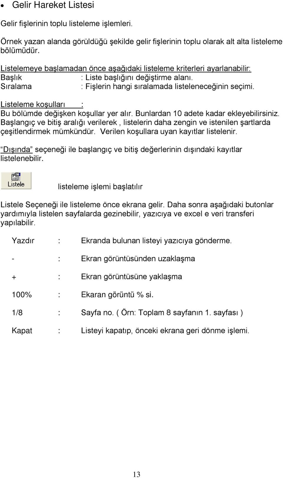 Listeleme koşulları : Bu bölümde değişken koşullar yer alır. Bunlardan 10 adete kadar ekleyebilirsiniz.