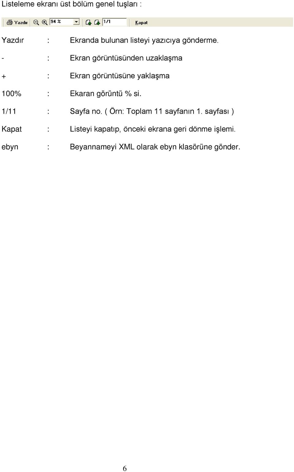 - : Ekran görüntüsünden uzaklaşma + : Ekran görüntüsüne yaklaşma 100% : Ekaran görüntü %