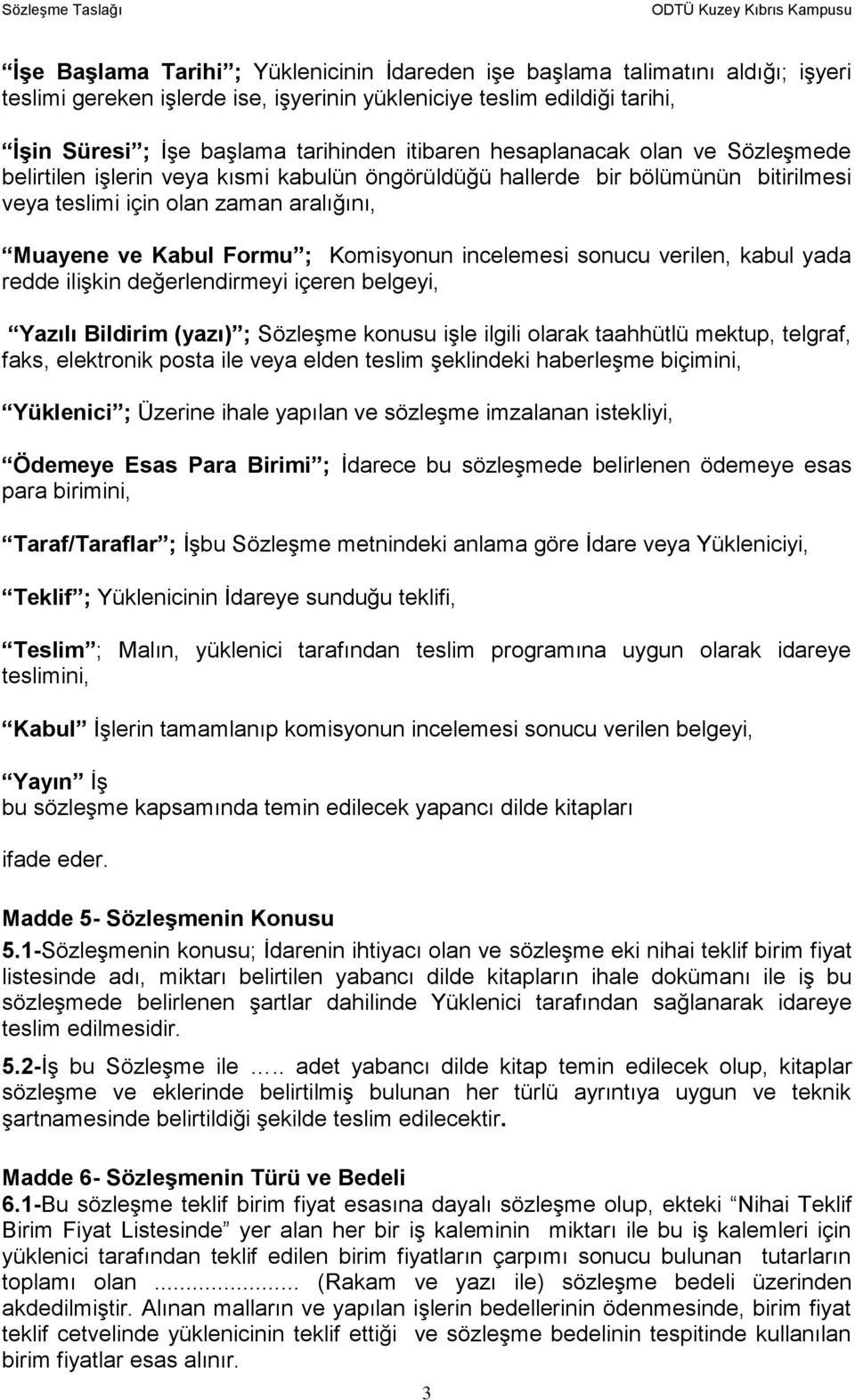 Komisyonun incelemesi sonucu verilen, kabul yada redde ilişkin değerlendirmeyi içeren belgeyi, Yazılı Bildirim (yazı) ; Sözleşme konusu işle ilgili olarak taahhütlü mektup, telgraf, faks, elektronik