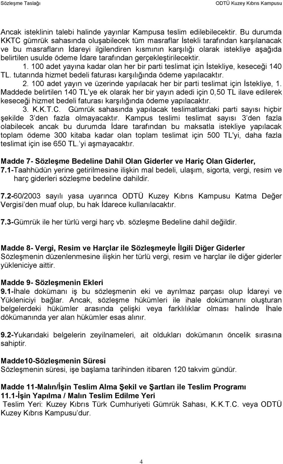 İdare tarafından gerçekleştirilecektir. 1. 100 adet yayına kadar olan her bir parti teslimat için İstekliye, keseceği 140 TL. tutarında hizmet bedeli faturası karşılığında ödeme yapılacaktır. 2.