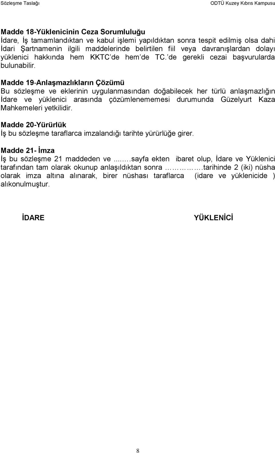 Madde 19-Anlaşmazlıkların Çözümü Bu sözleşme ve eklerinin uygulanmasından doğabilecek her türlü anlaşmazlığın İdare ve yüklenici arasında çözümlenememesi durumunda Güzelyurt Kaza Mahkemeleri