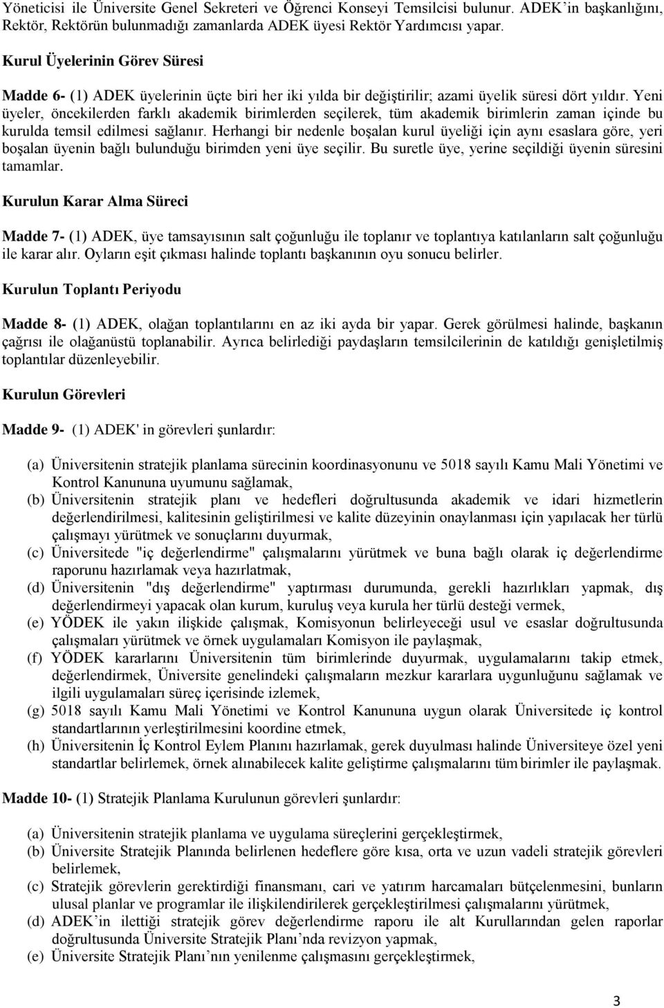 Yeni üyeler, öncekilerden farklı akademik birimlerden seçilerek, tüm akademik birimlerin zaman içinde bu kurulda temsil edilmesi sağlanır.