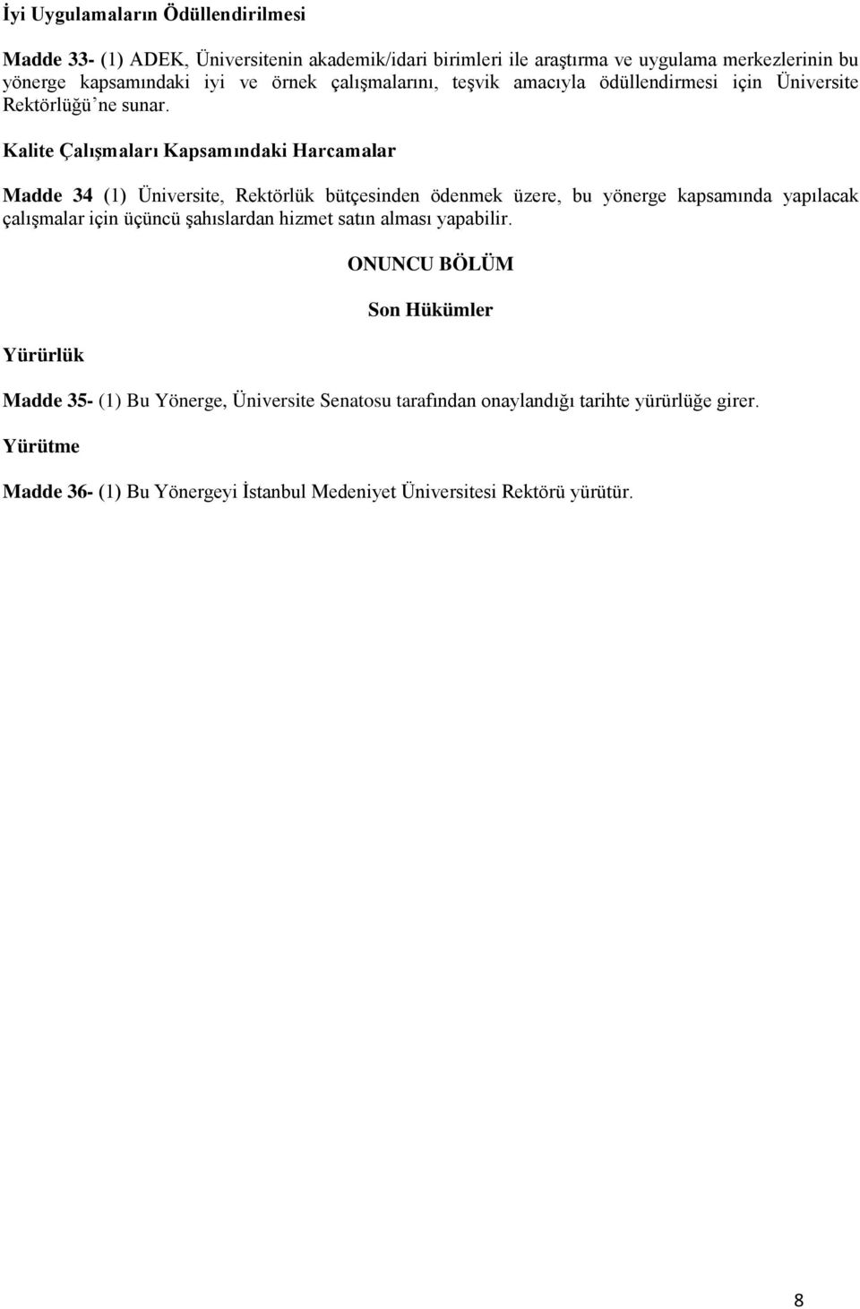 Kalite Çalışmaları Kapsamındaki Harcamalar Madde 34 (1) Üniversite, Rektörlük bütçesinden ödenmek üzere, bu yönerge kapsamında yapılacak çalışmalar için üçüncü