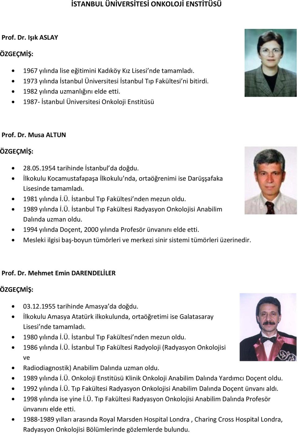 İlkokulu Kocamustafapaşa İlkokulu nda, ortaöğrenimi ise Darüşşafaka Lisesinde tamamladı. 1981 yılında İ.Ü.