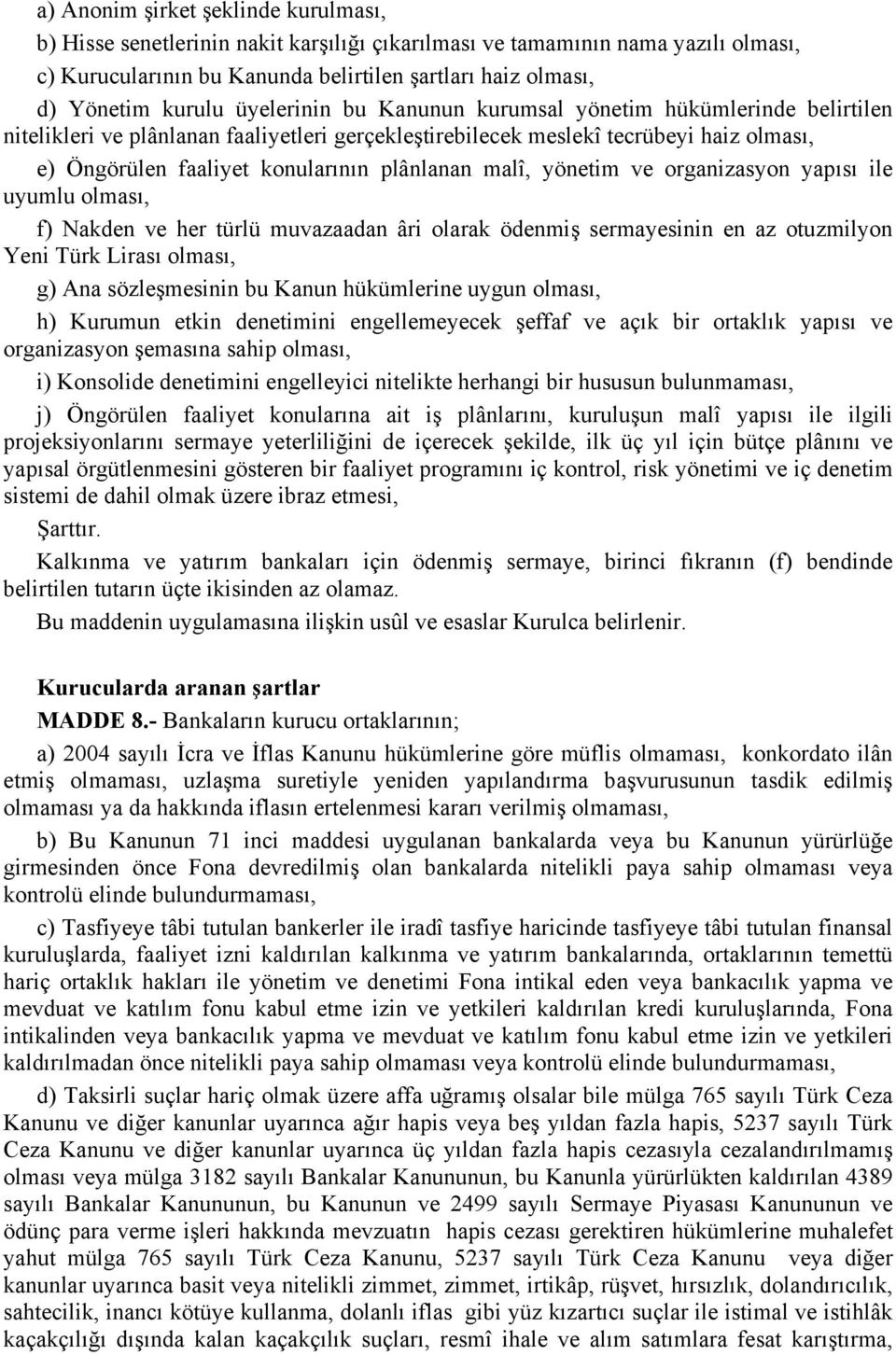 malî, yönetim ve organizasyon yapõsõ ile uyumlu olmasõ, f) Nakden ve her türlü muvazaadan âri olarak ödenmiş sermayesinin en az otuzmilyon Yeni Türk Lirasõ olmasõ, g) Ana sözleşmesinin bu Kanun