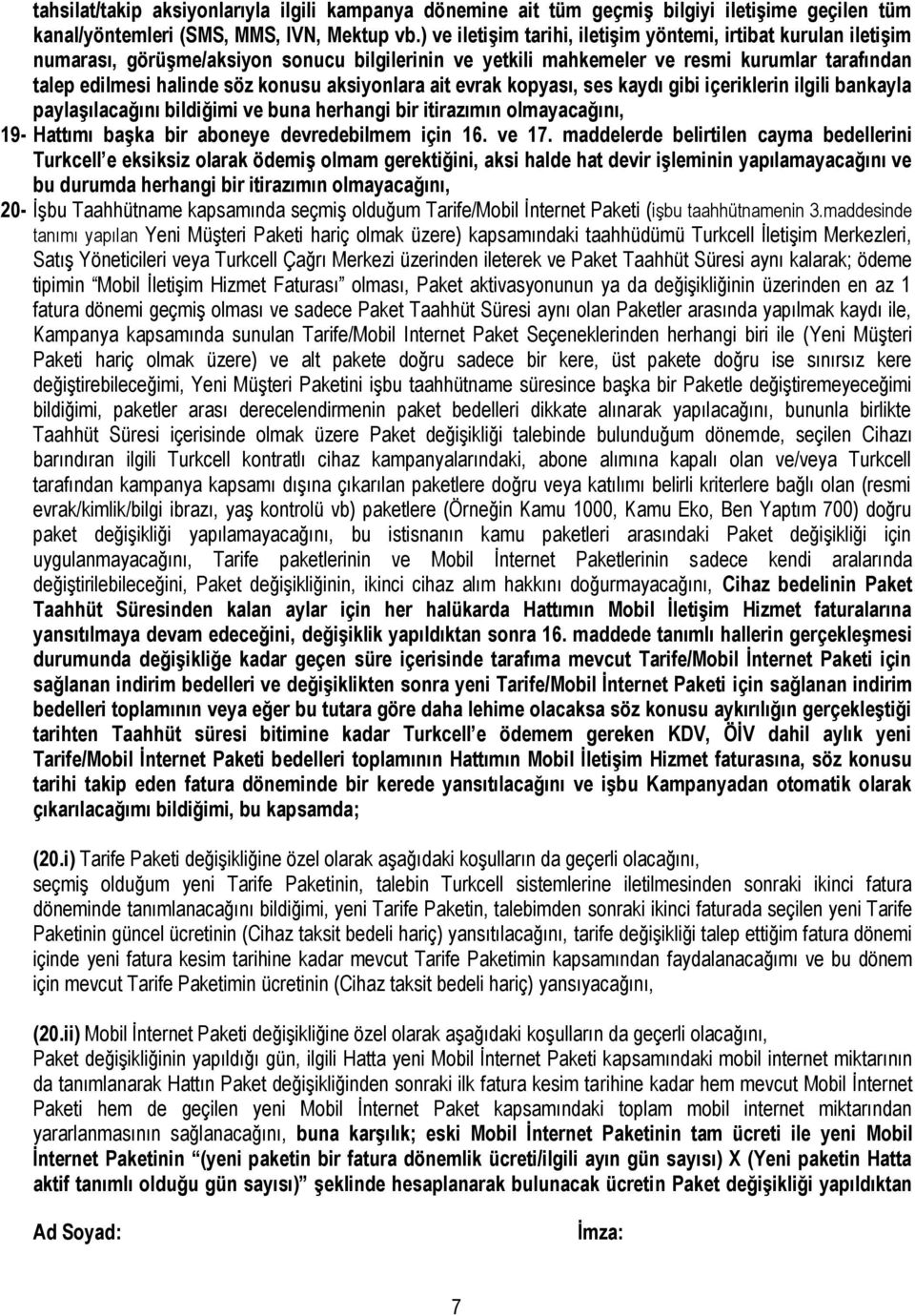 aksiyonlara ait evrak kopyası, ses kaydı gibi içeriklerin ilgili bankayla paylaşılacağını bildiğimi ve buna herhangi bir itirazımın olmayacağını, 19- Hattımı başka bir aboneye devredebilmem için 16.