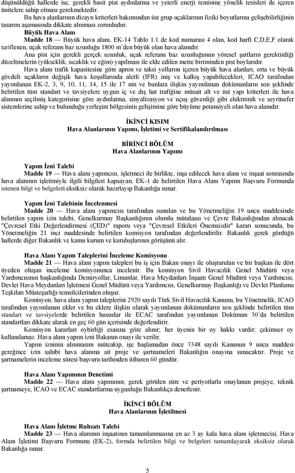 Büyük Hava Alanı Madde 18 Büyük hava alanı, EK-14 Tablo 1.1 de kod numarası 4 olan, kod harfi C,D,E,F olarak tariflenen, uçak referans baz uzunluğu 1800 m den büyük olan hava alanıdır.