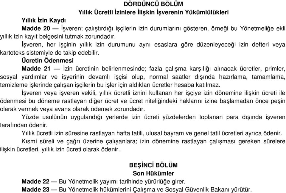 Ücretin Ödenmesi Madde 21 Đzin ücretinin belirlenmesinde; fazla çalışma karşılığı alınacak ücretler, primler, sosyal yardımlar ve işyerinin devamlı işçisi olup, normal saatler dışında hazırlama,