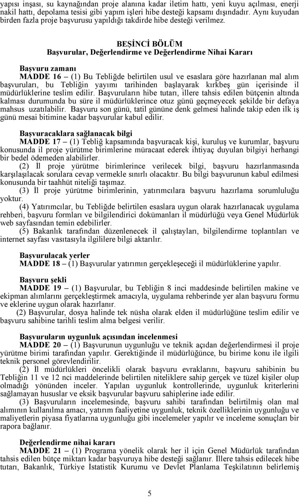 BEŞİNCİ BÖLÜM Başvurular, Değerlendirme ve Değerlendirme Nihai Kararı Başvuru zamanı MADDE 16 (1) Bu Tebliğde belirtilen usul ve esaslara göre hazırlanan mal alım başvuruları, bu Tebliğin yayımı