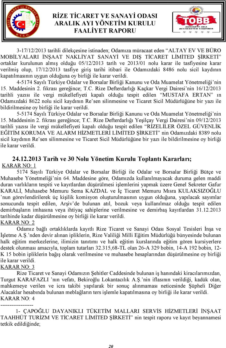 4-5174 Sayılı Türkiye Odalar ve Borsalar Birliği Kanunu ve Oda Muamelat Yönetmeliği nin 15. Maddesinin 2. fıkrası gereğince; T.C.