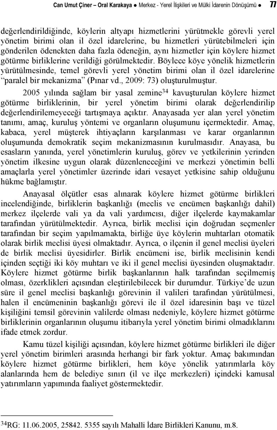 Böylece köye yönelik hizmetlerin yürütülmesinde, temel görevli yerel yönetim birimi olan il özel idarelerine paralel bir mekanizma (Pınar vd., 2009: 73) oluşturulmuştur.