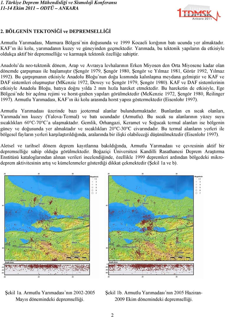 Anadolu da neo-tektonik dönem, Arap ve Avrasya levhalarının Erken Miyosen den Orta Miyosene kadar olan dönemde çarpışması ile başlamıştır (Şengör 1979, Şengör 1980, Şengör ve Yılmaz 1981, Görür 1992,