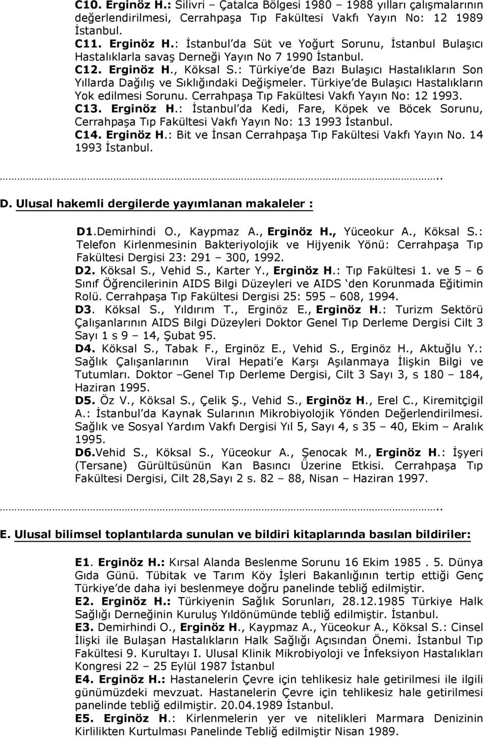 Cerrahpaşa Tıp Fakültesi Vakfı Yayın No: 12 1993. C13. Erginöz H.: İstanbul da Kedi, Fare, Köpek ve Böcek Sorunu, Cerrahpaşa Tıp Fakültesi Vakfı Yayın No: 13 1993 İstanbul. C14. Erginöz H.: Bit ve İnsan Cerrahpaşa Tıp Fakültesi Vakfı Yayın No.