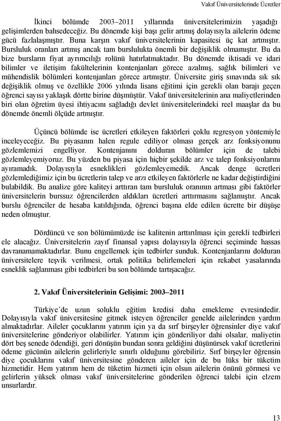 Bursluluk oranları artmış ancak tam burslulukta önemli bir değişiklik olmamıştır. Bu da bize bursların fiyat ayrımcılığı rolünü hatırlatmaktadır.